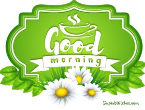 Good morning greetings. Superbwishes.com