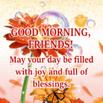 May your day be filled with joy and full of blessings. Special good morning wishes for friends GIF. Superbwishes.com