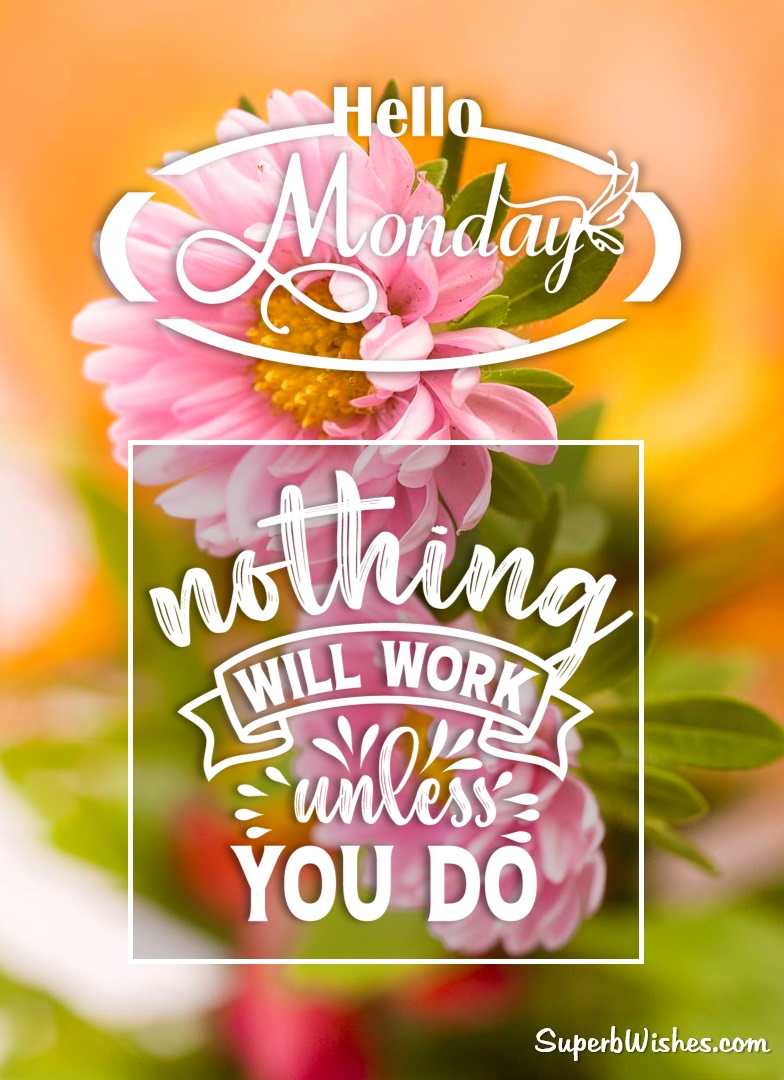 Happy Monday Images - Nothing Will Work Unless You Do | SuperbWishes