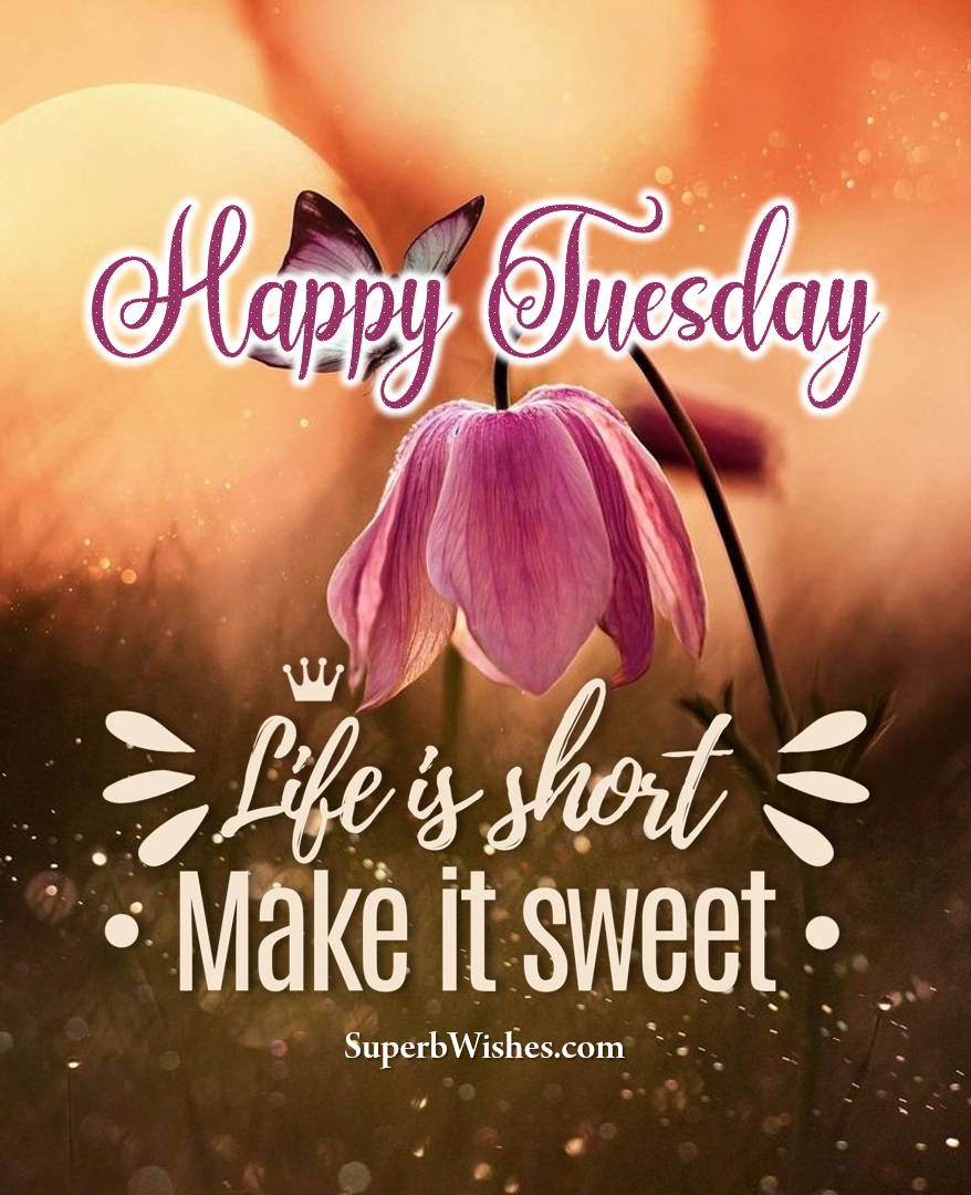 Life is short. Make it sweet. Happy Tuesday images. Superbwishes.com