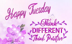 Think different. Think positive. Beautiful Happy Tuesday images. Superbwishes.com