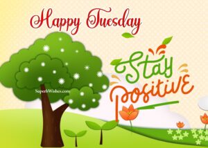 Stay positive. Happy Tuesday morning images. Superbwishes.com