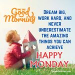 Happy Monday Images - Dream big, work hard, and never underestimate the amazing things